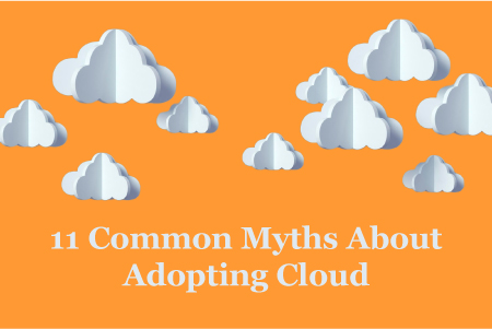 11 Common Myths AboutAdopting Cloud Technology
