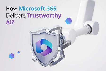 How Microsoft 365 Delivers Trustworthy AI?